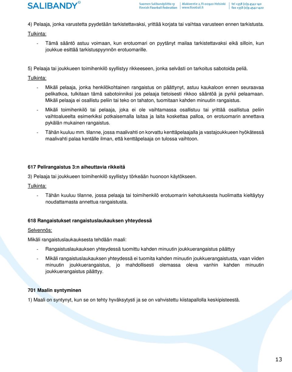 5) Pelaaja tai joukkueen toimihenkilö syyllistyy rikkeeseen, jonka selvästi on tarkoitus sabotoida peliä.