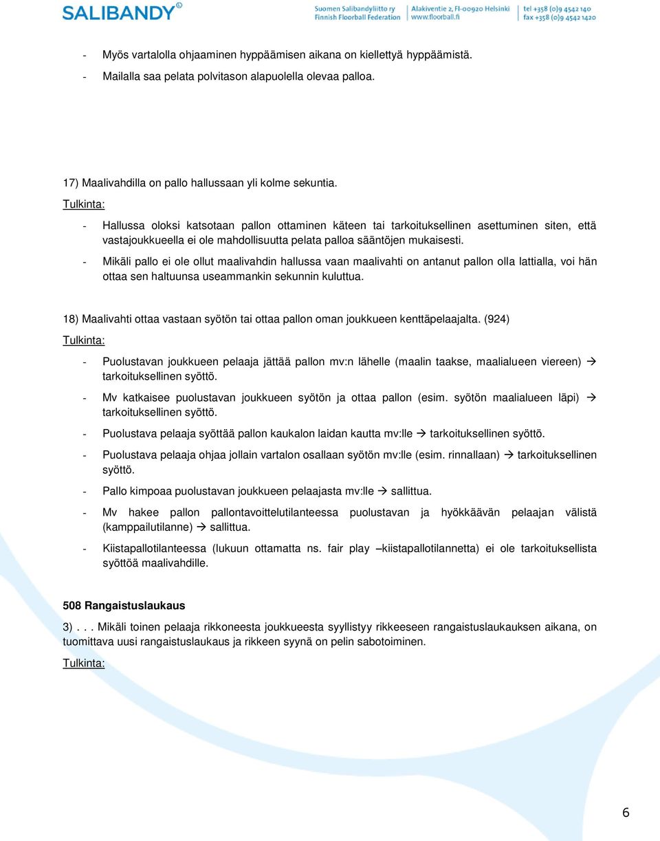 - Mikäli pallo ei ole ollut maalivahdin hallussa vaan maalivahti on antanut pallon olla lattialla, voi hän ottaa sen haltuunsa useammankin sekunnin kuluttua.
