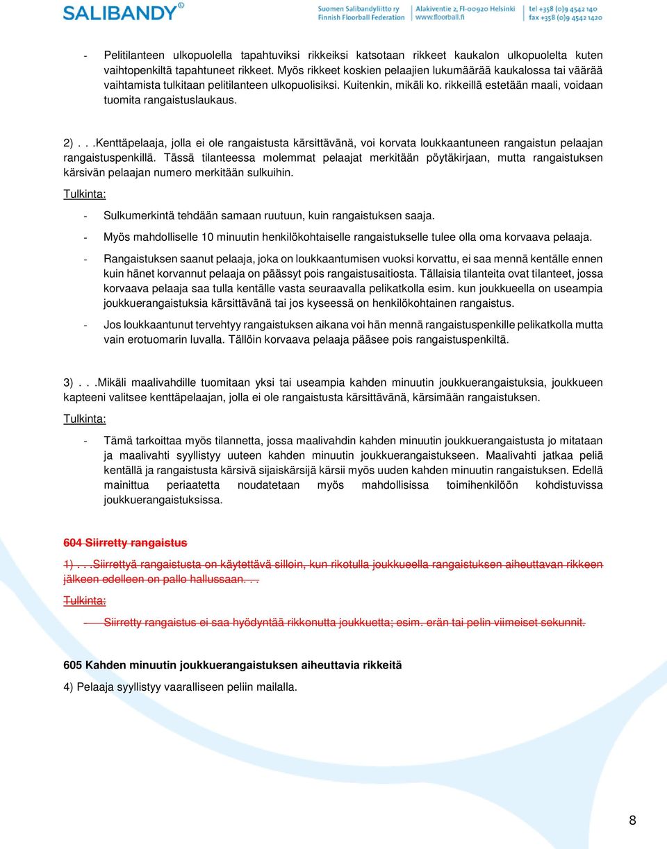 2)...Kenttäpelaaja, jolla ei ole rangaistusta kärsittävänä, voi korvata loukkaantuneen rangaistun pelaajan rangaistuspenkillä.