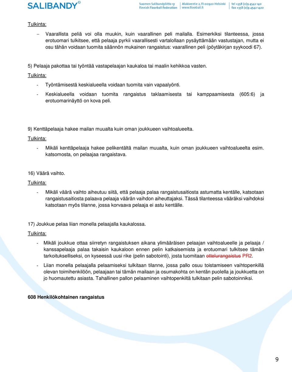 vaarallinen peli (pöytäkirjan syykoodi 67). 5) Pelaaja pakottaa tai työntää vastapelaajan kaukaloa tai maalin kehikkoa vasten. - Työntämisestä keskialueella voidaan tuomita vain vapaalyönti.