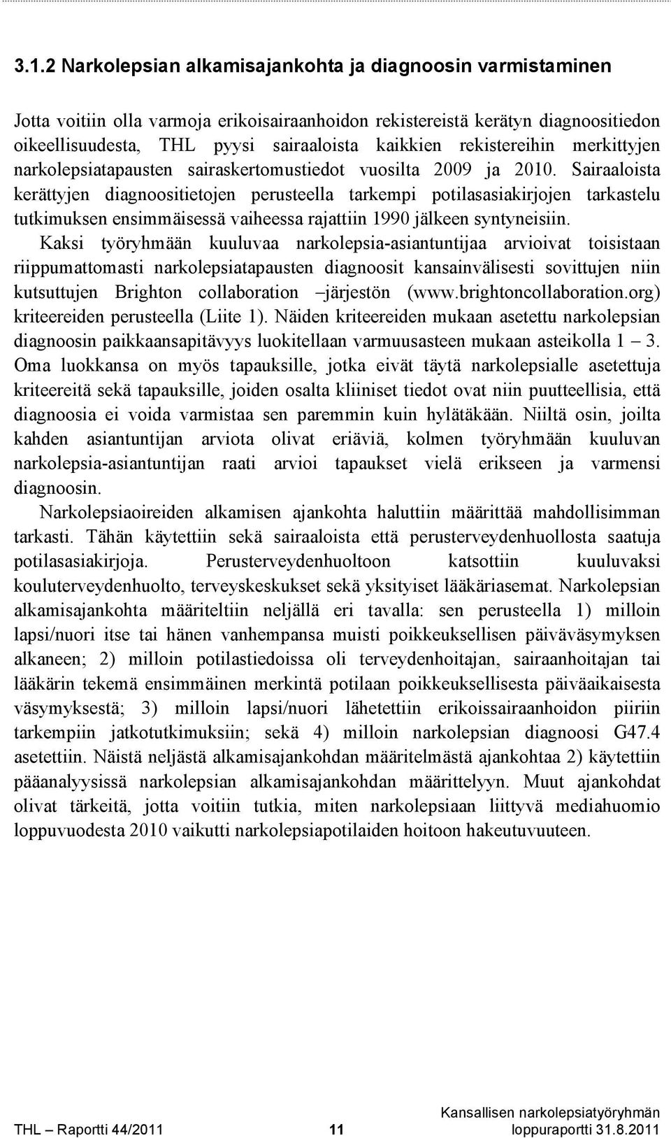 Sairaaloista kerättyjen diagnoositietojen perusteella tarkempi potilasasiakirjojen tarkastelu tutkimuksen ensimmäisessä vaiheessa rajattiin 1990 jälkeen syntyneisiin.