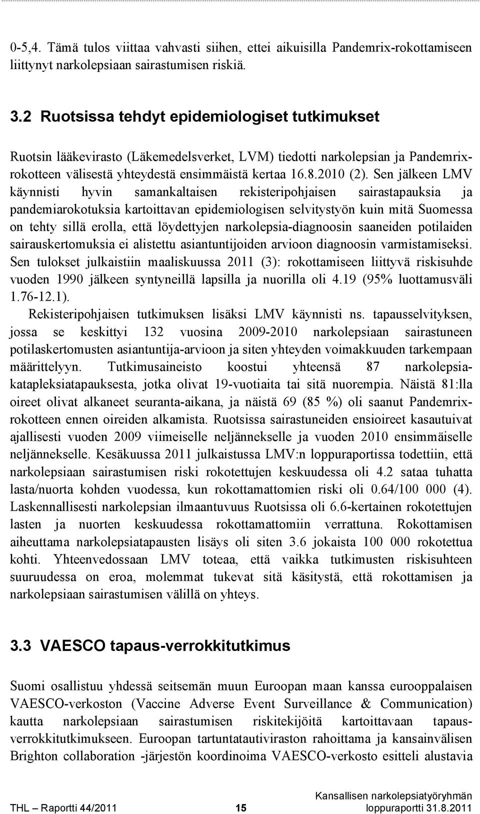 Sen jälkeen LMV käynnisti hyvin samankaltaisen rekisteripohjaisen sairastapauksia ja pandemiarokotuksia kartoittavan epidemiologisen selvitystyön kuin mitä Suomessa on tehty sillä erolla, että