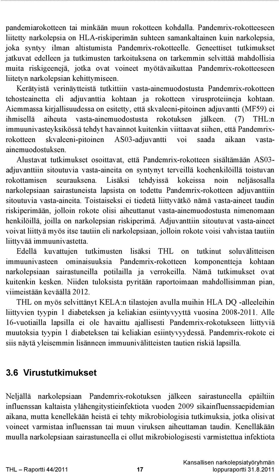 Geneettiset tutkimukset jatkuvat edelleen ja tutkimusten tarkoituksena on tarkemmin selvittää mahdollisia muita riskigeenejä, jotka ovat voineet myötävaikuttaa Pandemrix-rokotteeseen liitetyn