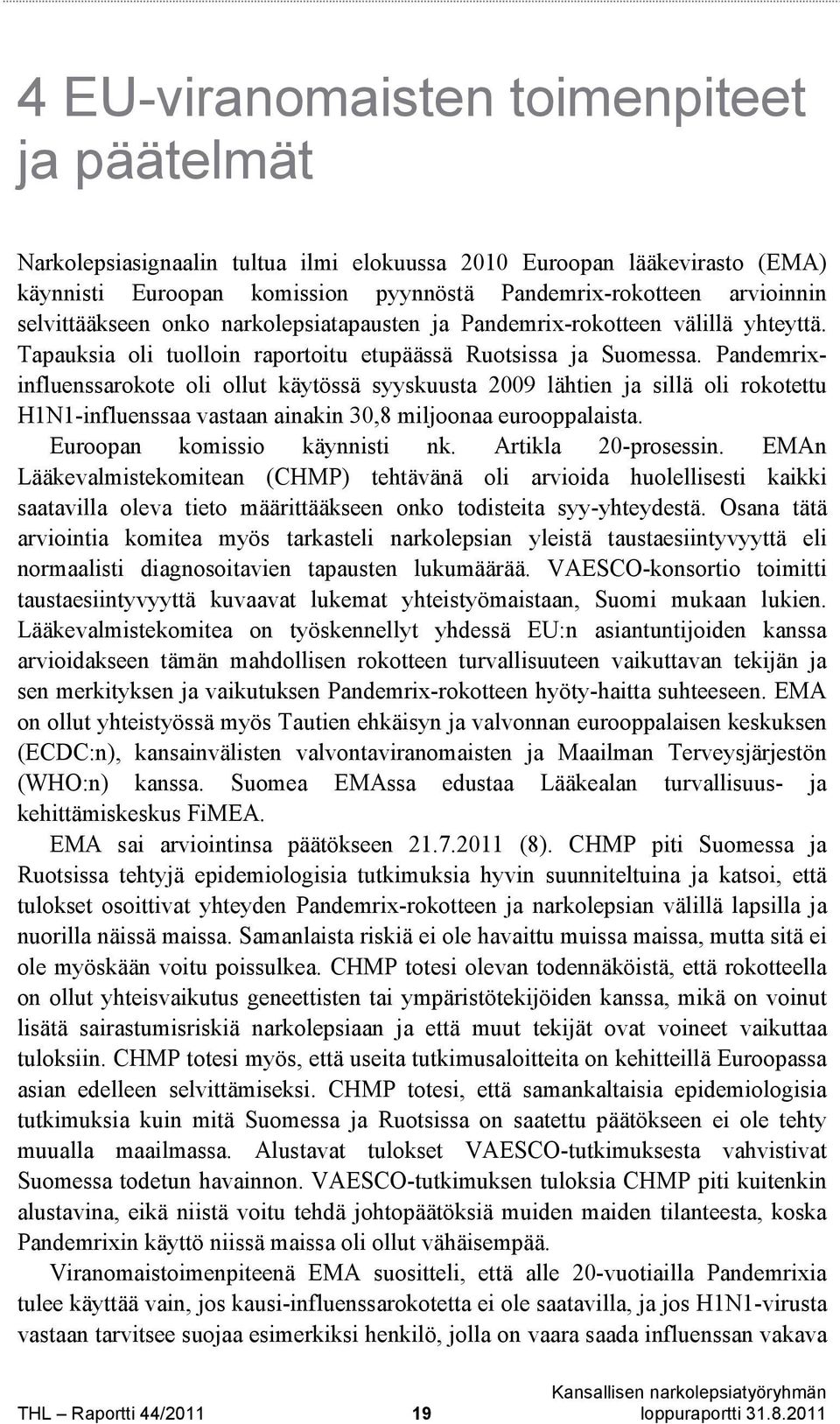 Pandemrixinfluenssarokote oli ollut käytössä syyskuusta 2009 lähtien ja sillä oli rokotettu H1N1-influenssaa vastaan ainakin 30,8 miljoonaa eurooppalaista. Euroopan komissio käynnisti nk.