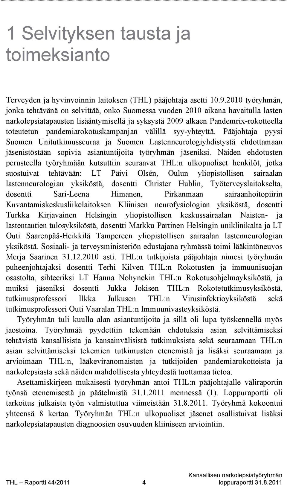 pandemiarokotuskampanjan välillä syy-yhteyttä. Pääjohtaja pyysi Suomen Unitutkimusseuraa ja Suomen Lastenneurologiyhdistystä ehdottamaan jäsenistöstään sopivia asiantuntijoita työryhmän jäseniksi.