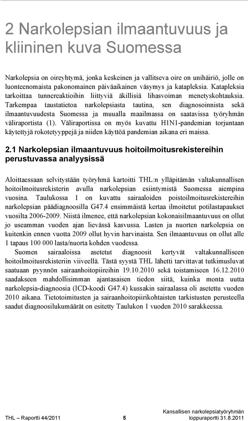 Tarkempaa taustatietoa narkolepsiasta tautina, sen diagnosoinnista sekä ilmaantuvuudesta Suomessa ja muualla maailmassa on saatavissa työryhmän väliraportista (1).