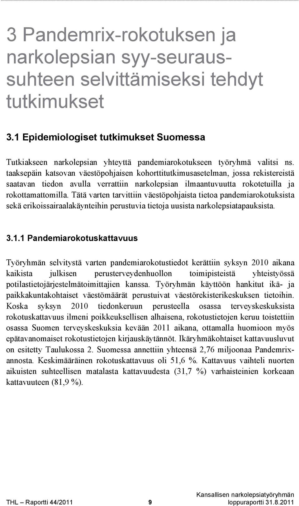 taaksepäin katsovan väestöpohjaisen kohorttitutkimusasetelman, jossa rekistereistä saatavan tiedon avulla verrattiin narkolepsian ilmaantuvuutta rokotetuilla ja rokottamattomilla.