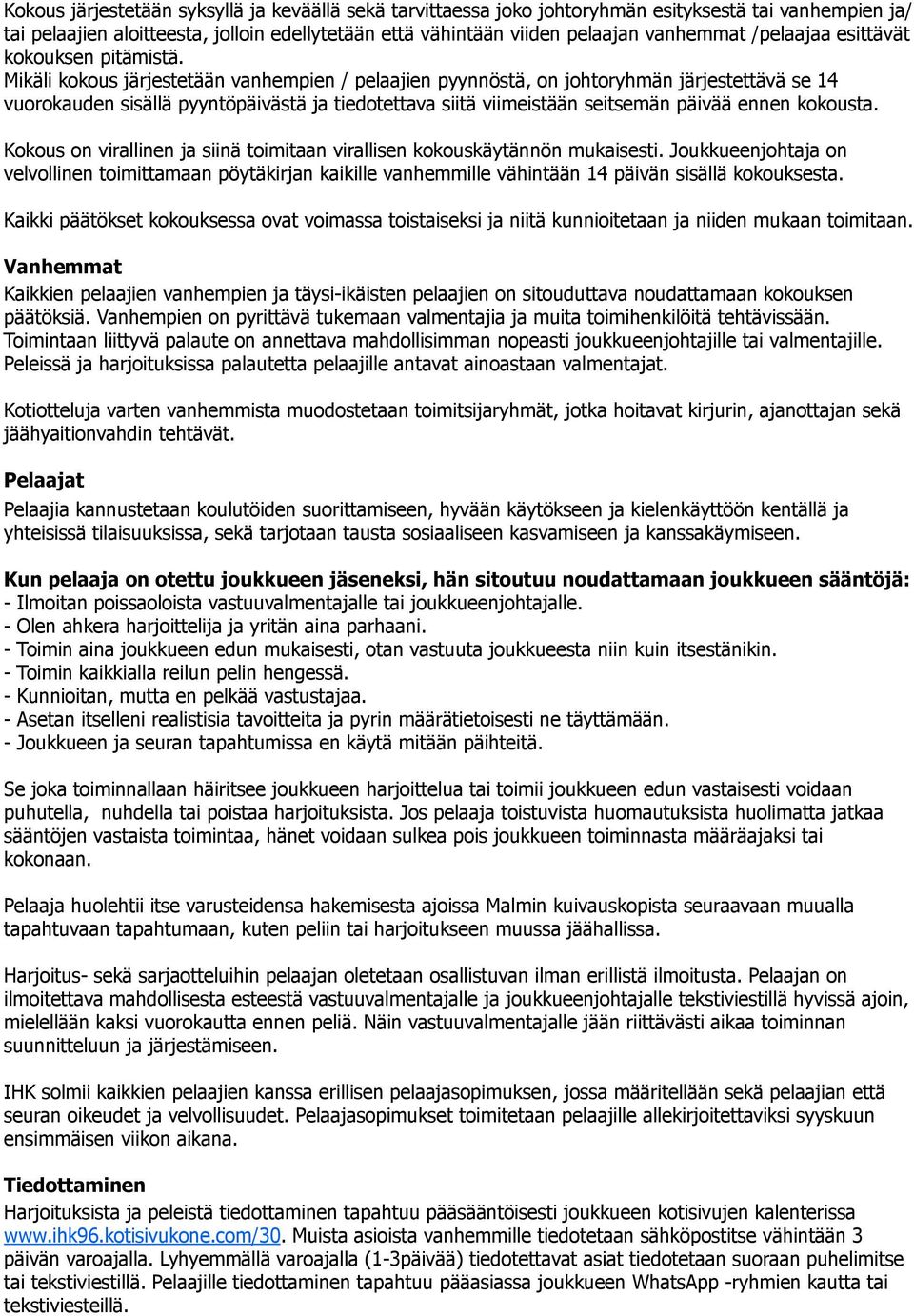 Mikäli kokous järjestetään vanhempien / pelaajien pyynnöstä, on johtoryhmän järjestettävä se 14 vuorokauden sisällä pyyntöpäivästä ja tiedotettava siitä viimeistään seitsemän päivää ennen kokousta.