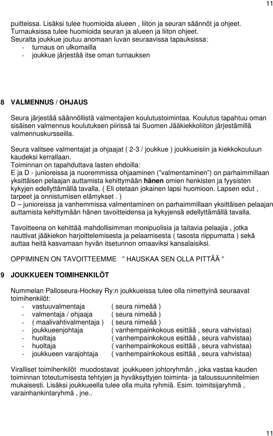 koulutustoimintaa. Koulutus tapahtuu oman sisäisen valmennus koulutuksen piirissä tai Suomen Jääkiekkoliiton järjestämillä valmennuskursseilla.