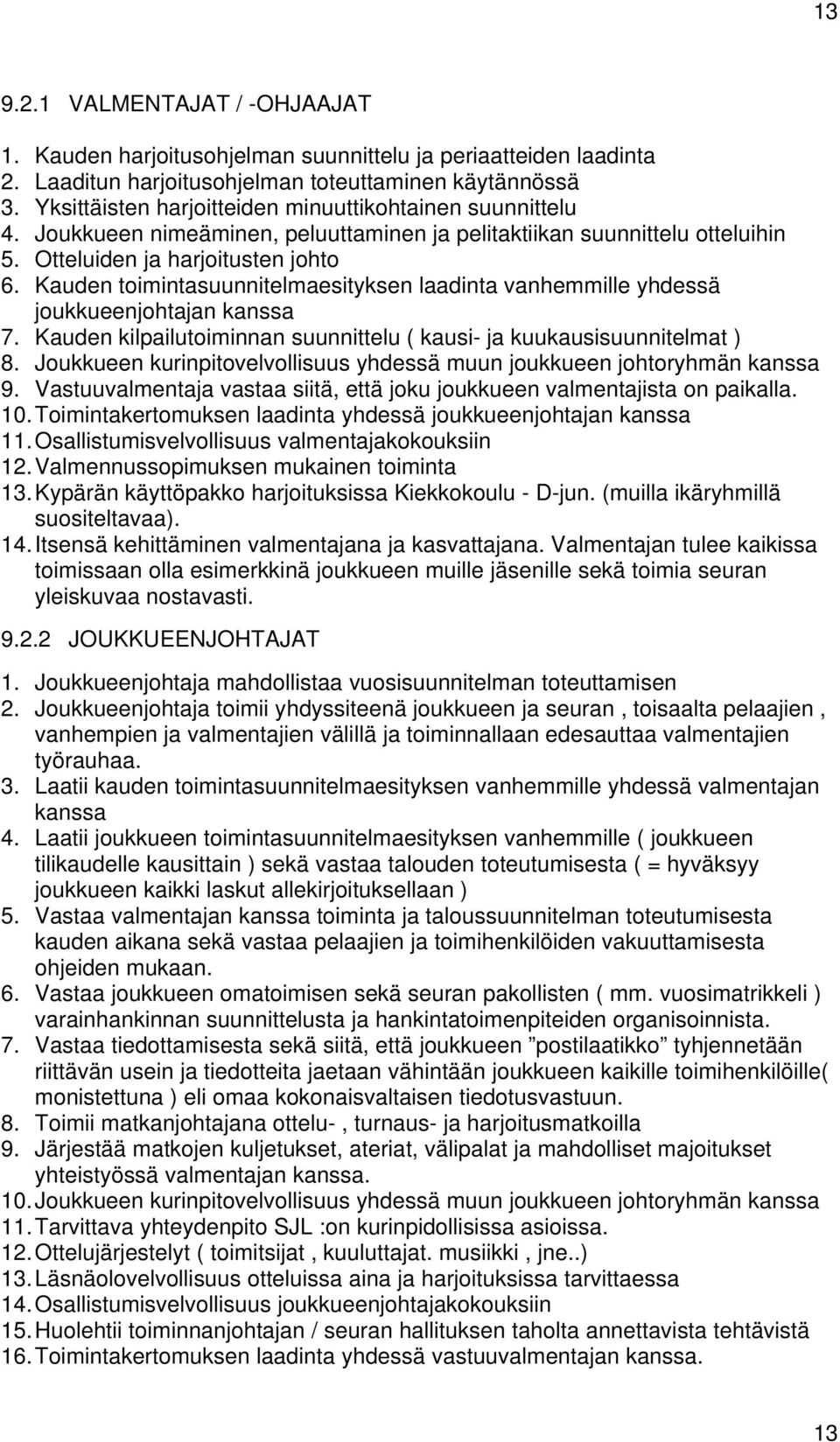 Kauden toimintasuunnitelmaesityksen laadinta vanhemmille yhdessä joukkueenjohtajan kanssa 7. Kauden kilpailutoiminnan suunnittelu ( kausi- ja kuukausisuunnitelmat ) 8.