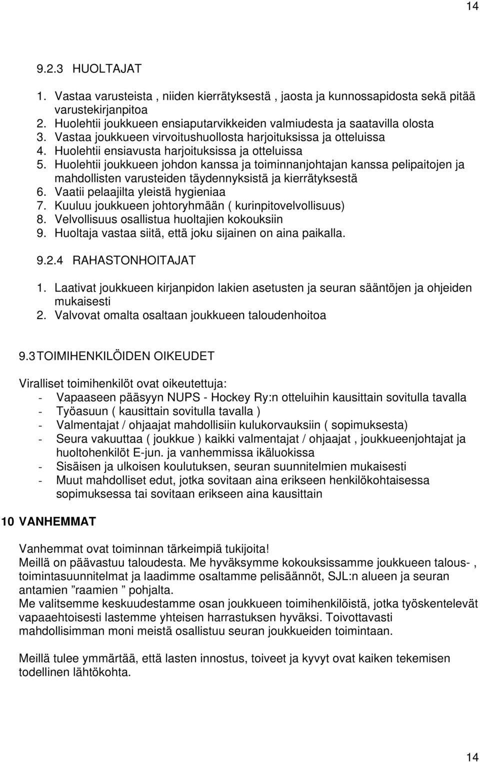 Huolehtii joukkueen johdon kanssa ja toiminnanjohtajan kanssa pelipaitojen ja mahdollisten varusteiden täydennyksistä ja kierrätyksestä 6. Vaatii pelaajilta yleistä hygieniaa 7.