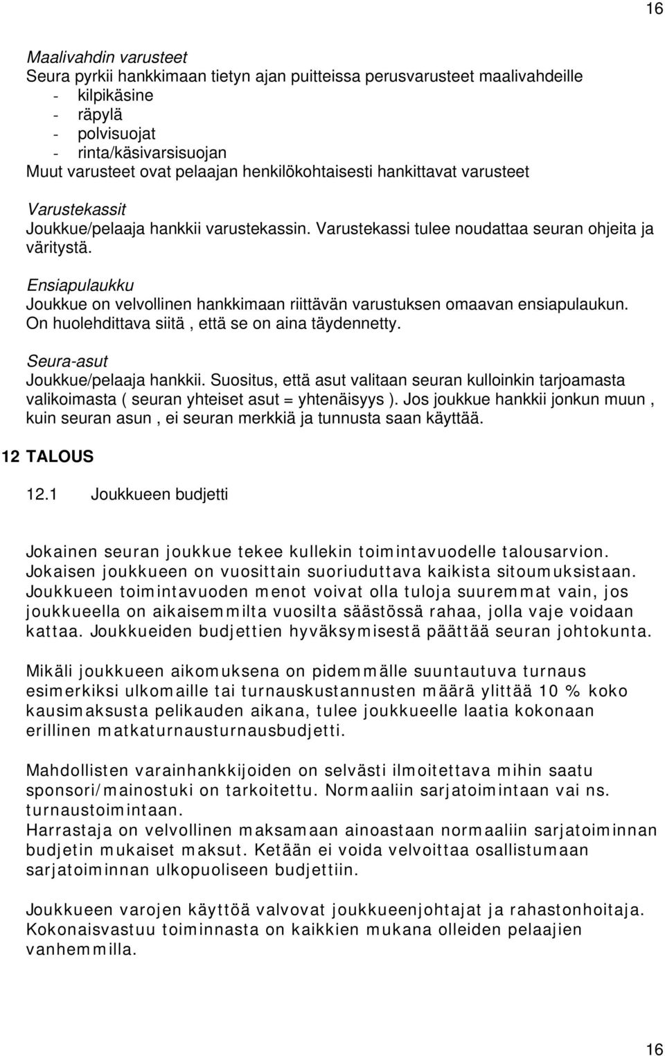 Ensiapulaukku Joukkue on velvollinen hankkimaan riittävän varustuksen omaavan ensiapulaukun. On huolehdittava siitä, että se on aina täydennetty. Seura-asut Joukkue/pelaaja hankkii.