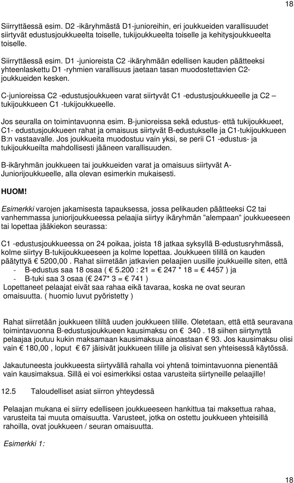 B-junioreissa sekä edustus- että tukijoukkueet, C1- edustusjoukkueen rahat ja omaisuus siirtyvät B-edustukselle ja C1-tukijoukkueen B:n vastaavalle.