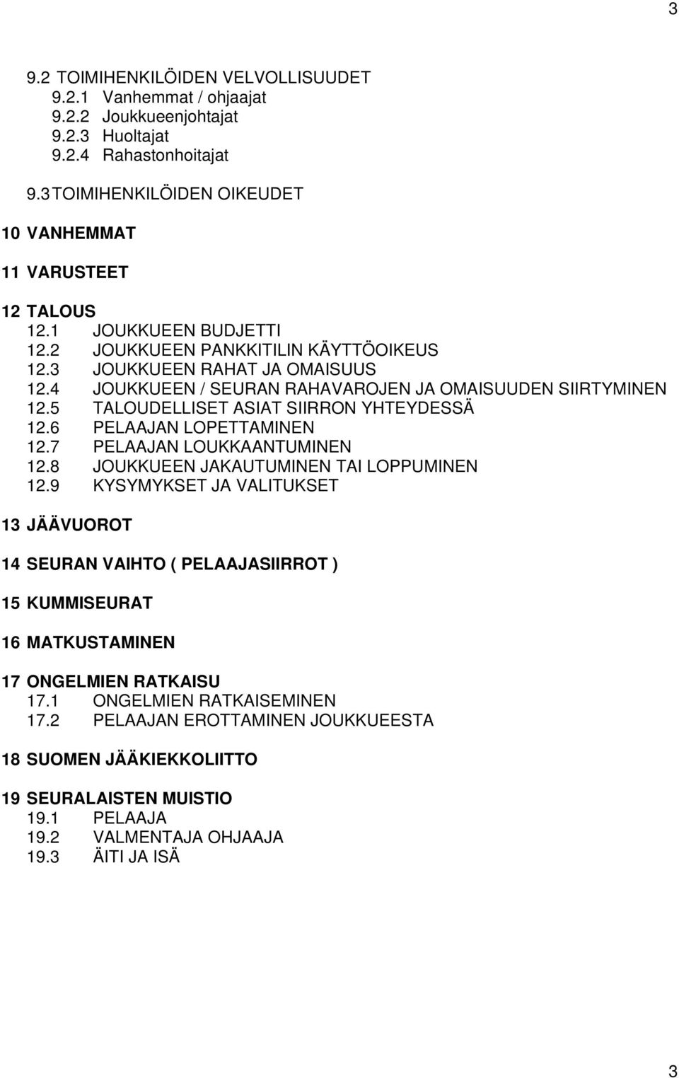 5 TALOUDELLISET ASIAT SIIRRON YHTEYDESSÄ 12.6 PELAAJAN LOPETTAMINEN 12.7 PELAAJAN LOUKKAANTUMINEN 12.8 JOUKKUEEN JAKAUTUMINEN TAI LOPPUMINEN 12.