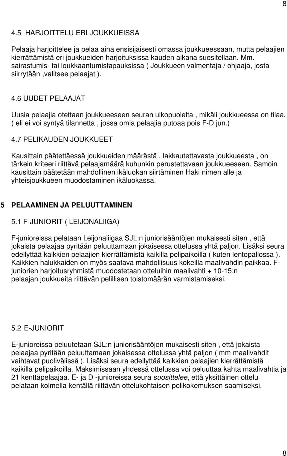 6 UUDET PELAAJAT Uusia pelaajia otettaan joukkueeseen seuran ulkopuolelta, mikäli joukkueessa on tilaa. ( eli ei voi syntyä tilannetta, jossa omia pelaajia putoaa pois F-D jun.) 4.