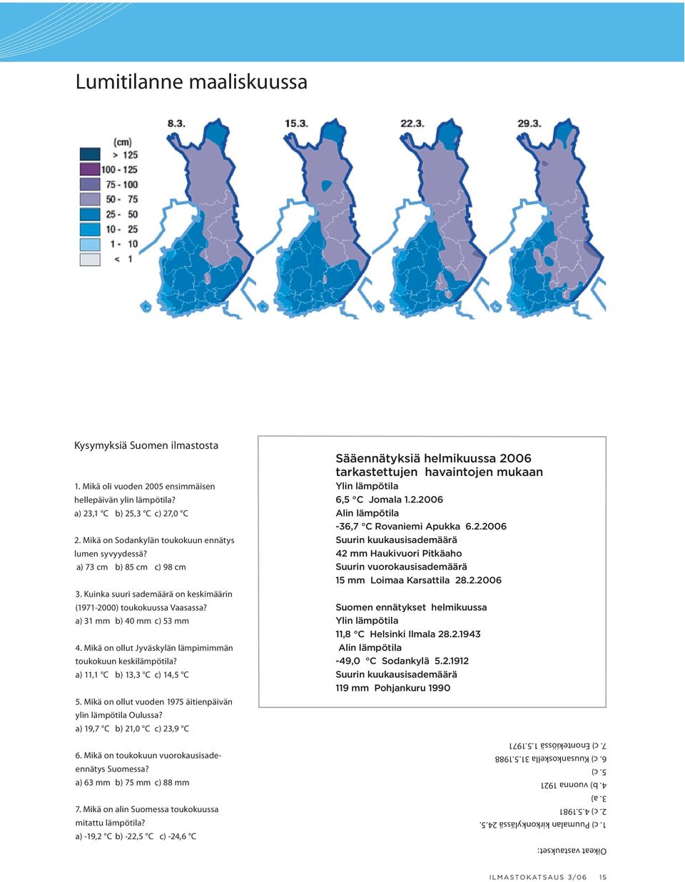 Mikä on ollut Jyväskylän lämpimimmän toukokuun keskilämpötila? a) 11,1 C b) 13,3 C c) 14,5 C 5. Mikä on ollut vuoden 1975 äitienpäivän ylin lämpötila Oulussa? a) 19,7 C b) 21,0 C c) 23,9 C 6.