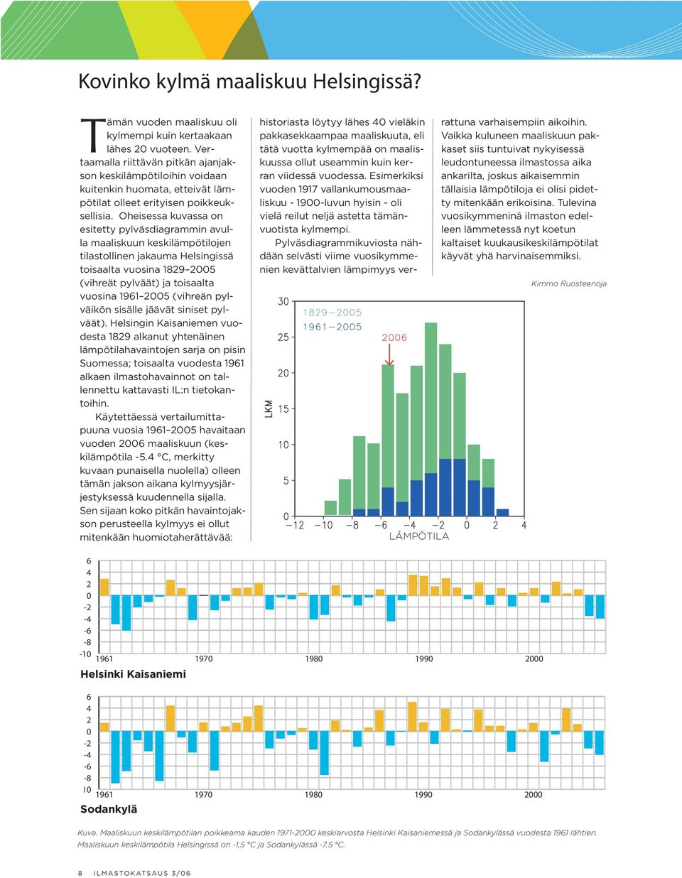 Oheisessa kuvassa on esitetty pylväsdiagrammin avulla maaliskuun keskilämpötilojen tilastollinen jakauma Helsin gissä toisaalta vuosina 1829 2005 (vihreät pylväät) ja toisaalta vuosina 1961 2005