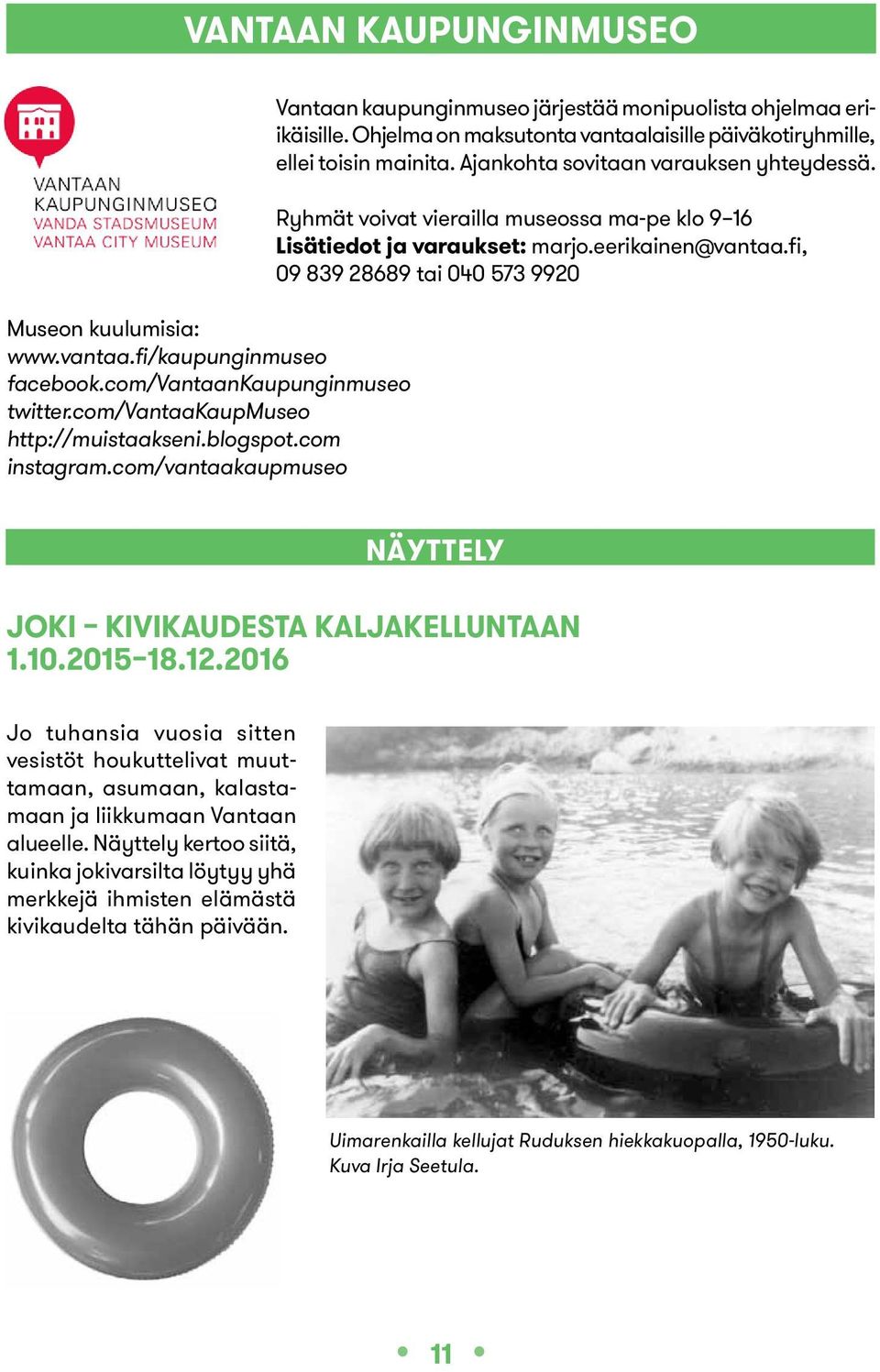 Ajankohta sovitaan varauksen yhteydessä. Ryhmät voivat vierailla museossa ma-pe klo 9 16 Lisätiedot ja varaukset: marjo.eerikainen@vantaa.