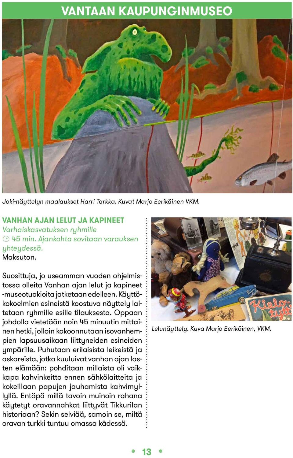 Käyttökokoelmien esineistä koostuva näyttely laitetaan ryhmille esille tilauksesta.