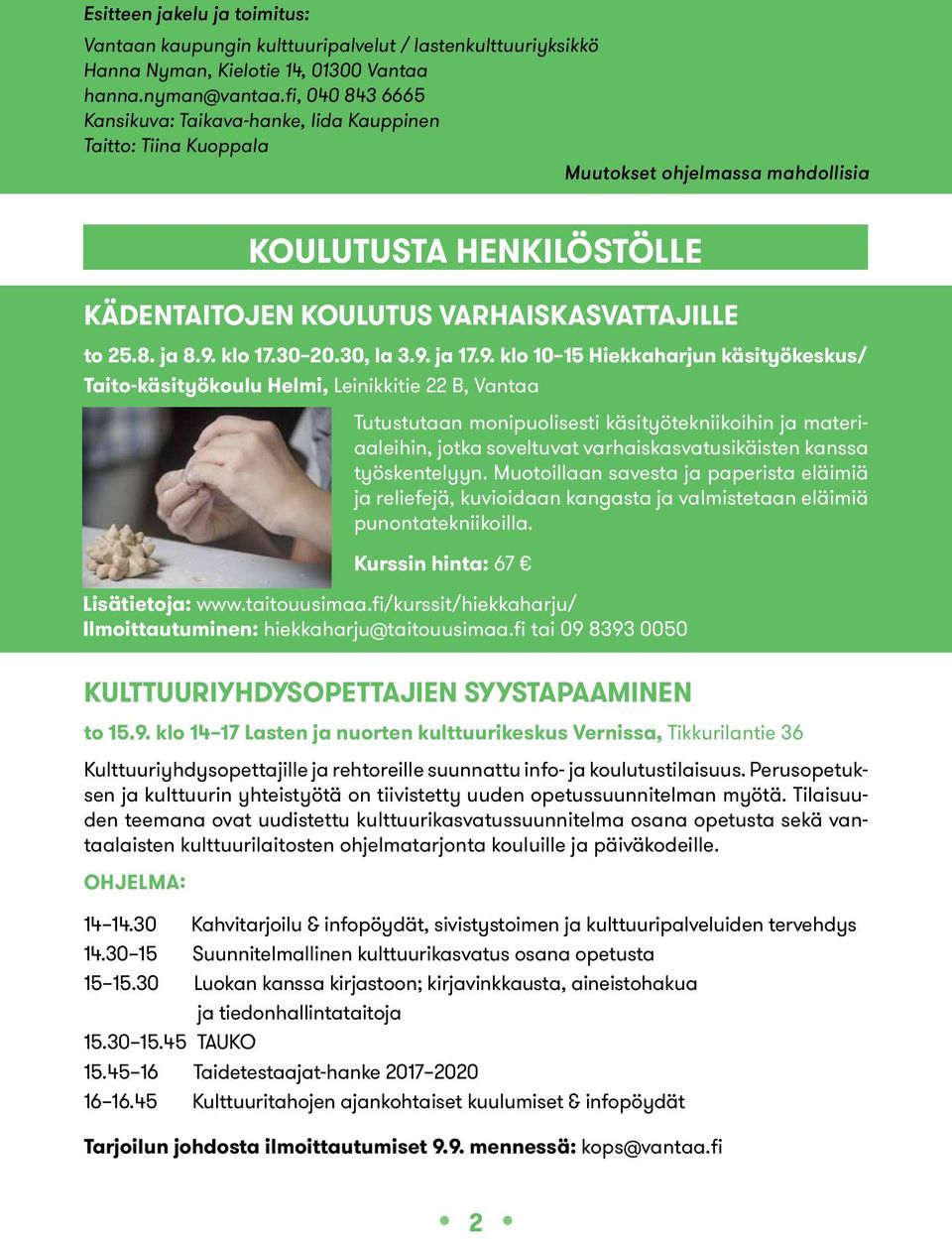 klo 17.30 20.30, la 3.9. ja 17.9. klo 10 15 Hiekkaharjun käsityökeskus/ Taito-käsityökoulu Helmi, Leinikkitie 22 B, Vantaa Kulttuuriyhdysopettajien syystapaaminen to 15.9. klo 14 17 Lasten ja nuorten kulttuurikeskus Vernissa, Tikkurilantie 36 Kulttuuriyhdysopettajille ja rehtoreille suunnattu info- ja koulutustilaisuus.