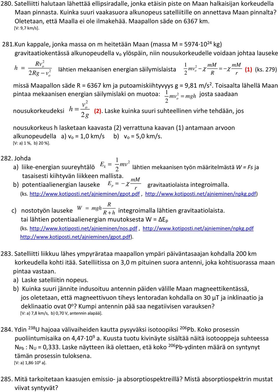 Kun kappale, jonka massa on m heitetään Maan (massa M = 5974 10 4 kg) gravitaatiokentässä alkunopeudella vo ylöspäin, niin nousukorkeudelle voidaan johtaa lauseke h = Rvo Rg v o 1 mv o mm χ R mm = χ