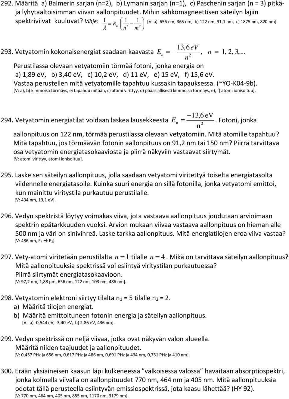 Vetyatomin kokonaisenergiat saadaan kaavasta En =, n = 1,, 3,... n Perustilassa olevaan vetyatomiin törmää fotoni, jonka energia on a) 1,89 ev, b) 3,40 ev, c) 10, ev, d) 11 ev, e) 15 ev, f) 15,6 ev.