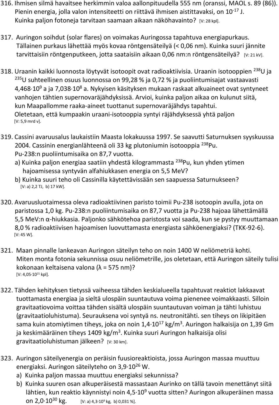Tällainen purkaus lähettää myös kovaa röntgensäteilyä (< 0,06 nm). Kuinka suuri jännite tarvittaisiin röntgenputkeen, jotta saataisiin aikaan 0,06 nm:n röntgensäteilyä? [V: 1 kv]. 318.