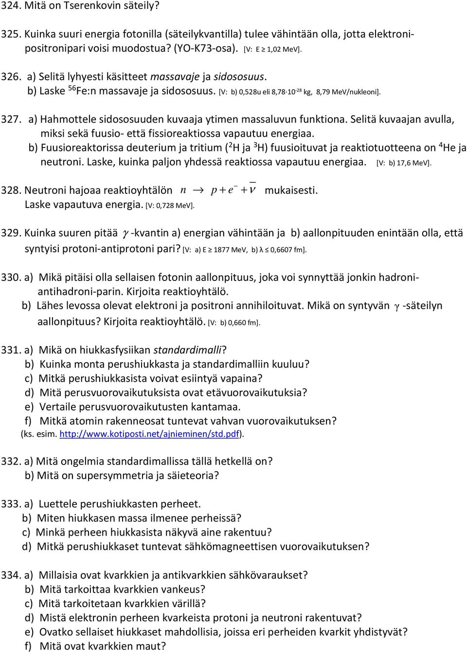 a) Hahmottele sidososuuden kuvaaja ytimen massaluvun funktiona. Selitä kuvaajan avulla, miksi sekä fuusio- että fissioreaktiossa vapautuu energiaa.
