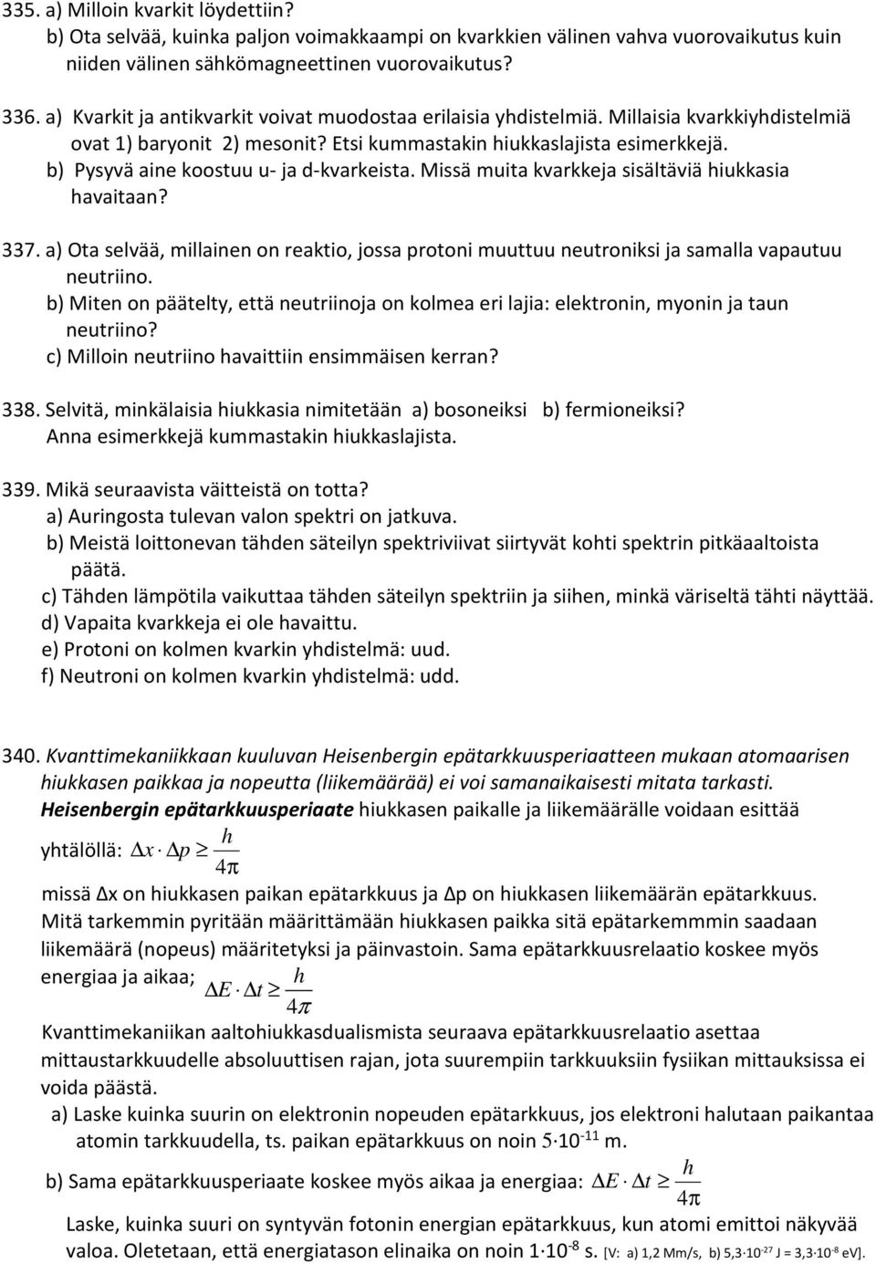 b) Pysyvä aine koostuu u- ja d-kvarkeista. Missä muita kvarkkeja sisältäviä hiukkasia havaitaan? 337.