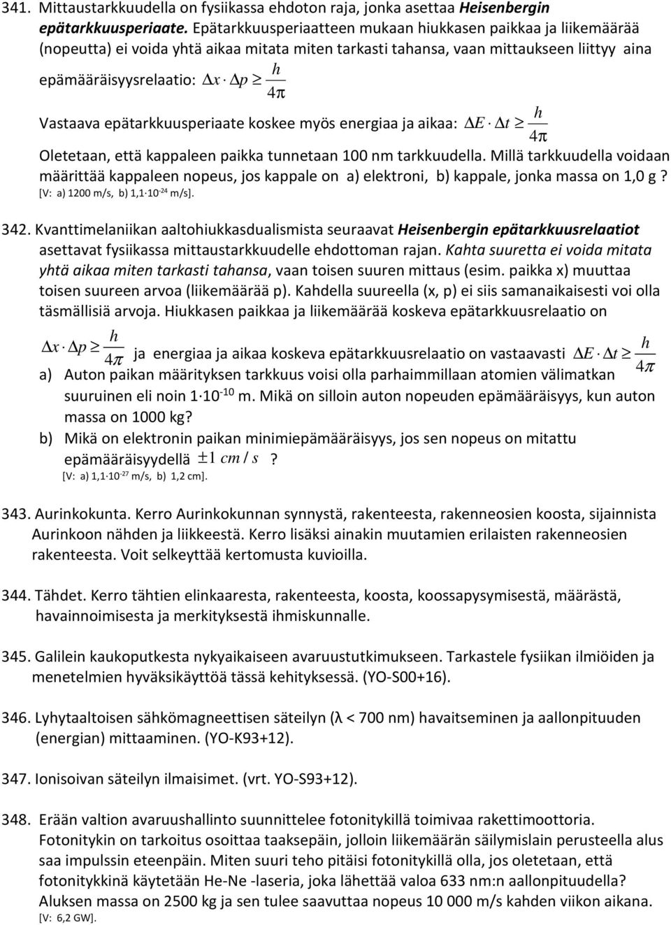 Vastaava epätarkkuusperiaate koskee myös energiaa ja aikaa: E t 4π Oletetaan, että kappaleen paikka tunnetaan 100 nm tarkkuudella.