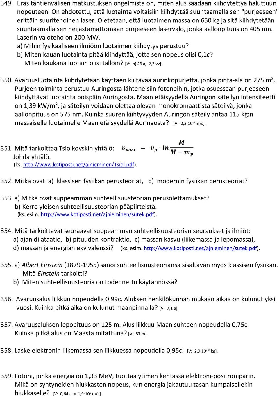 Oletetaan, että luotaimen massa on 650 kg ja sitä kiihdytetään suuntaamalla sen heijastamattomaan purjeeseen laservalo, jonka aallonpituus on 405 nm. Laserin valoteho on 00 MW.