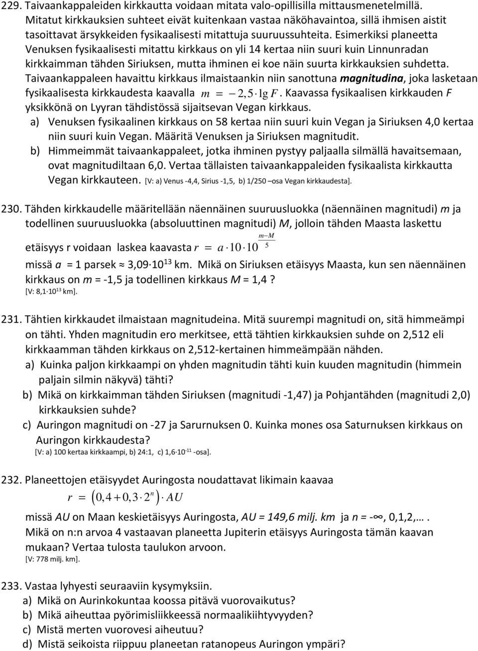 Esimerkiksi planeetta Venuksen fysikaalisesti mitattu kirkkaus on yli 14 kertaa niin suuri kuin Linnunradan kirkkaimman tähden Siriuksen, mutta ihminen ei koe näin suurta kirkkauksien suhdetta.