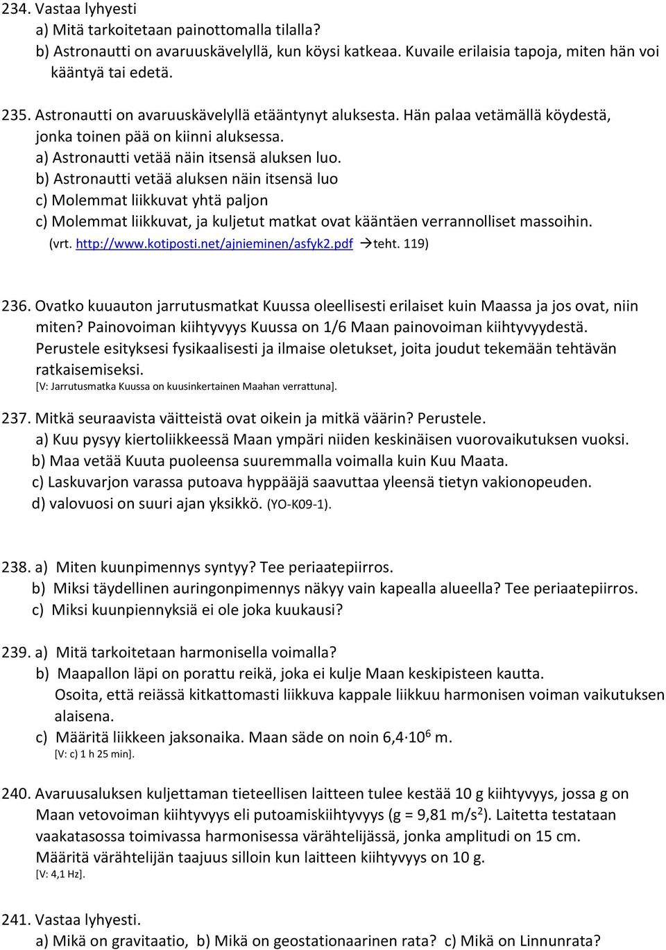 b) Astronautti vetää aluksen näin itsensä luo c) Molemmat liikkuvat yhtä paljon c) Molemmat liikkuvat, ja kuljetut matkat ovat kääntäen verrannolliset massoihin. (vrt. http://www.kotiposti.