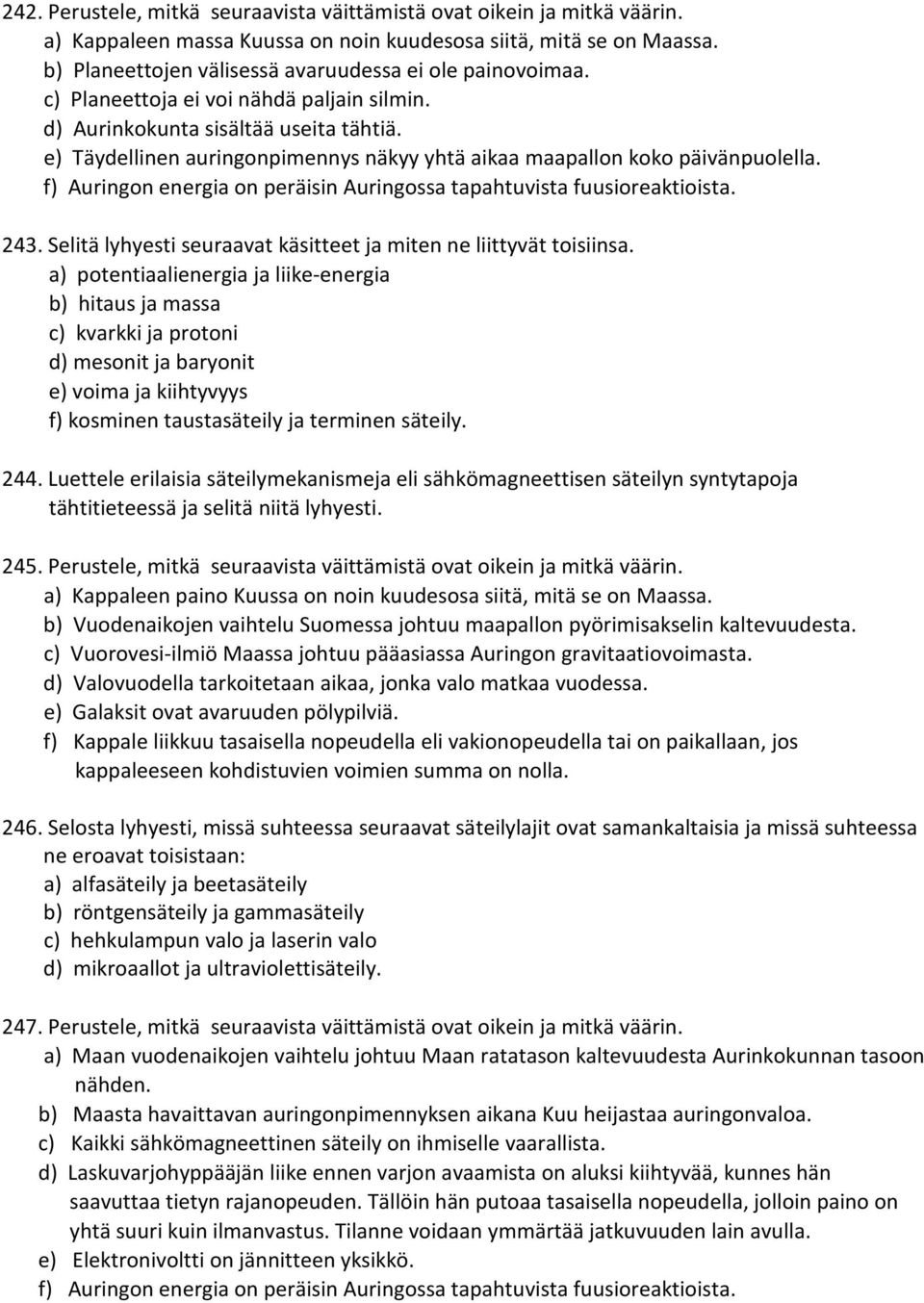 f) Auringon energia on peräisin Auringossa tapahtuvista fuusioreaktioista. 43. Selitä lyhyesti seuraavat käsitteet ja miten ne liittyvät toisiinsa.