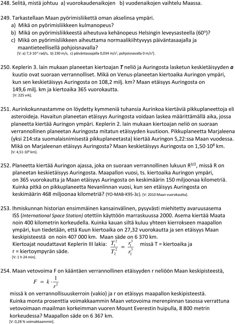 [V: a) 7,3 10-3 rad/s, b) 30 m/s, c) päiväntasaajalla 0,034 m/s, pohjoisnavalla 0 m/s ]. 50. Keplerin 3.