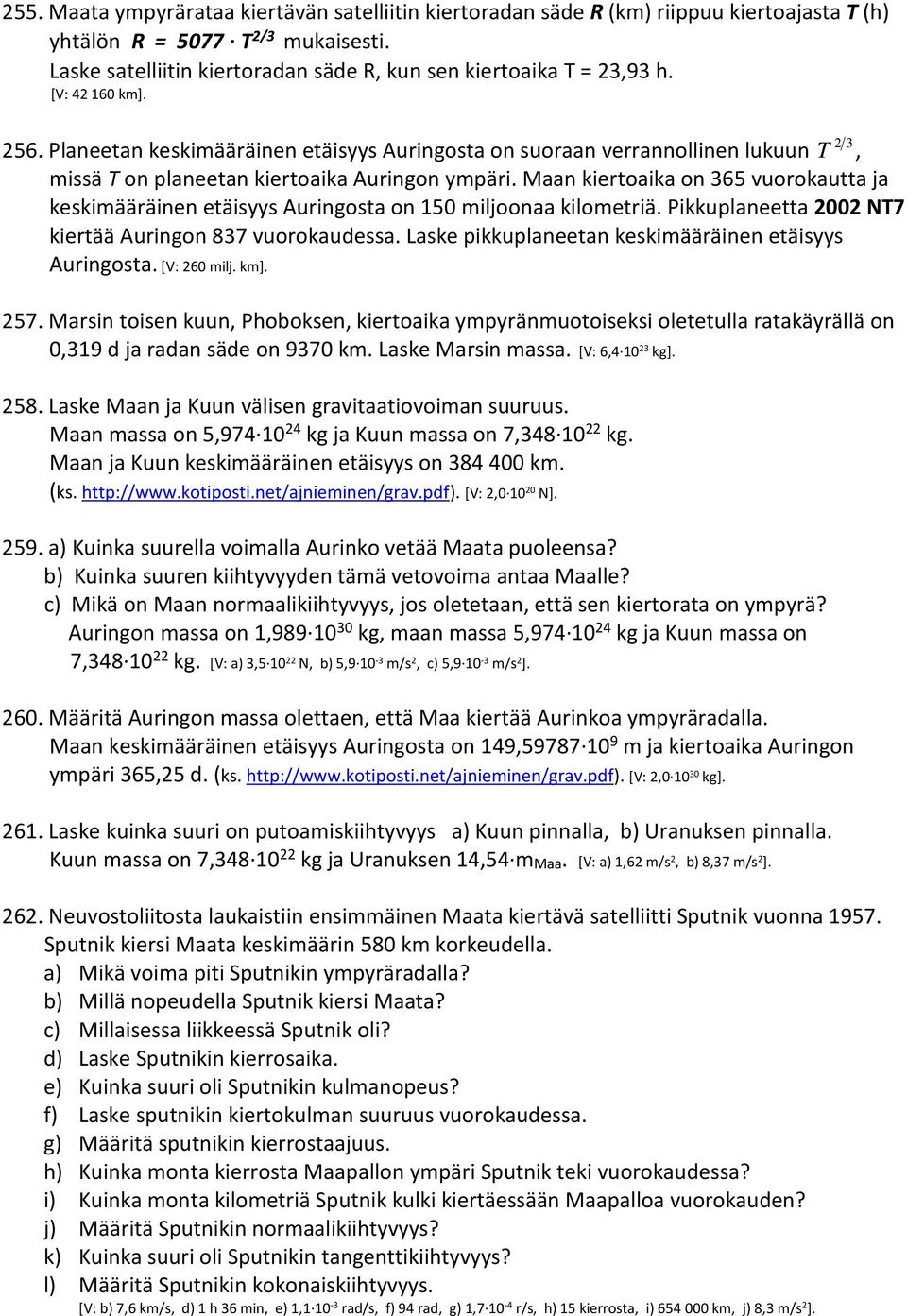 Maan kiertoaika on 365 vuorokautta ja keskimääräinen etäisyys Auringosta on 150 miljoonaa kilometriä. Pikkuplaneetta 00 NT7 kiertää Auringon 837 vuorokaudessa.