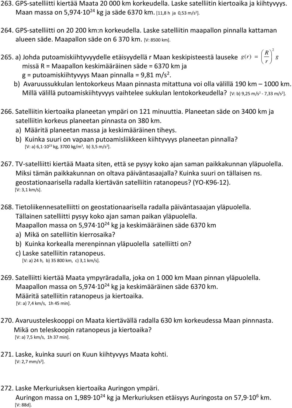 a) Johda putoamiskiihtyvyydelle etäisyydellä r Maan keskipisteestä lauseke g( r) = g r missä R = Maapallon keskimääräinen säde = 6370 km ja g = putoamiskiihtyvyys Maan pinnalla = 9,81 m/s.