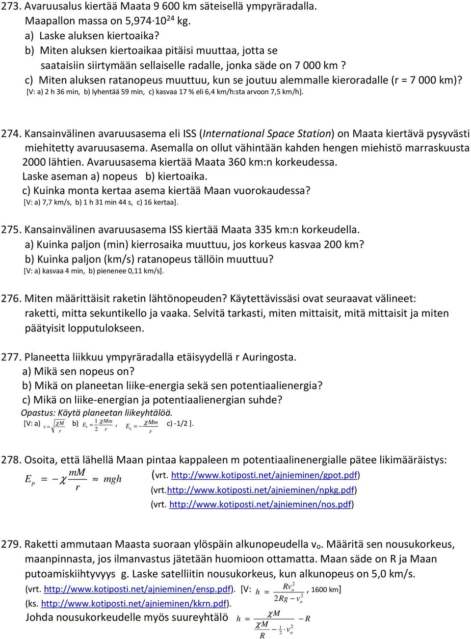 c) Miten aluksen ratanopeus muuttuu, kun se joutuu alemmalle kieroradalle (r = 7 000 km)? [V: a) h 36 min, b) lyhentää 59 min, c) kasvaa 17 % eli 6,4 km/h:sta arvoon 7,5 km/h]. 74.