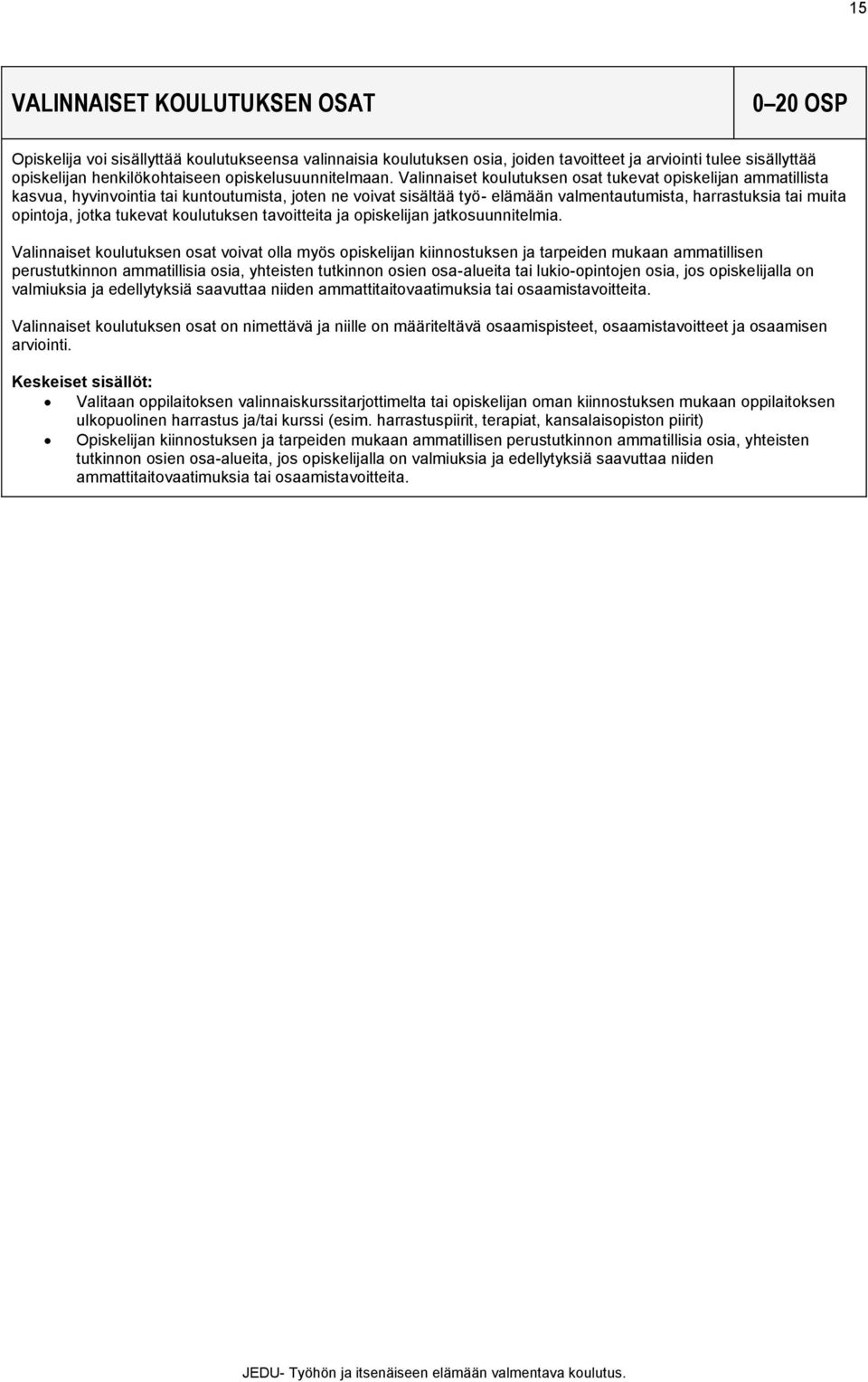 Valinnaiset koulutuksen osat tukevat opiskelijan ammatillista kasvua, hyvinvointia tai kuntoutumista, joten ne voivat sisältää työ- elämään valmentautumista, harrastuksia tai muita opintoja, jotka