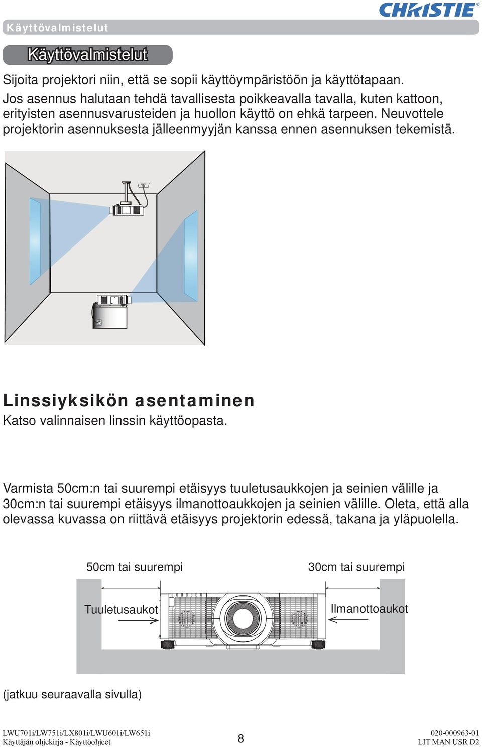 Neuvottele projektorin asennuksesta jälleenmyyjän kanssa ennen asennuksen tekemistä. Linssiyksikön asentaminen Katso valinnaisen linssin käyttöopasta.