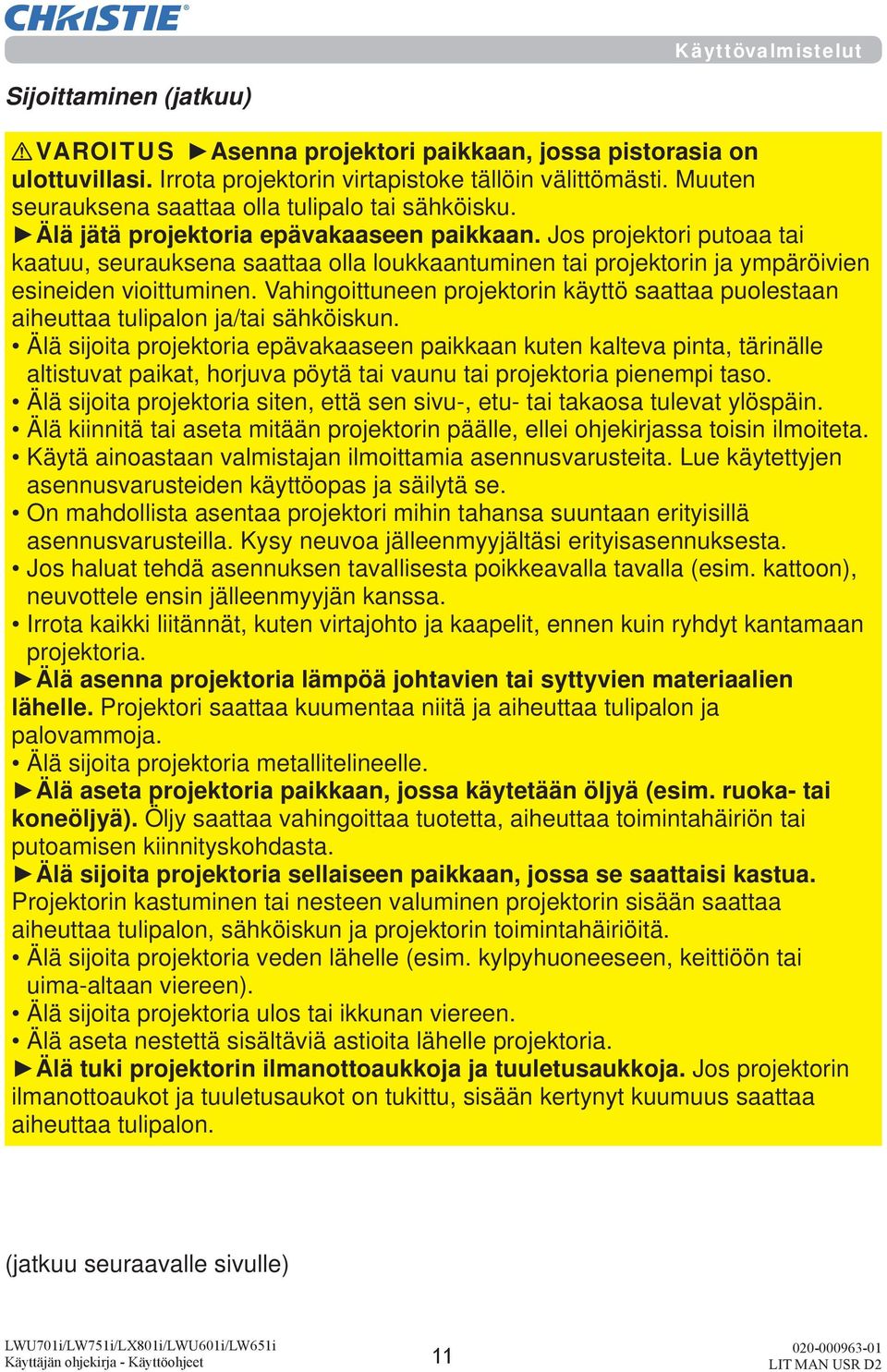 Jos projektori putoaa tai kaatuu, seurauksena saattaa olla loukkaantuminen tai projektorin ja ympäröivien esineiden vioittuminen.