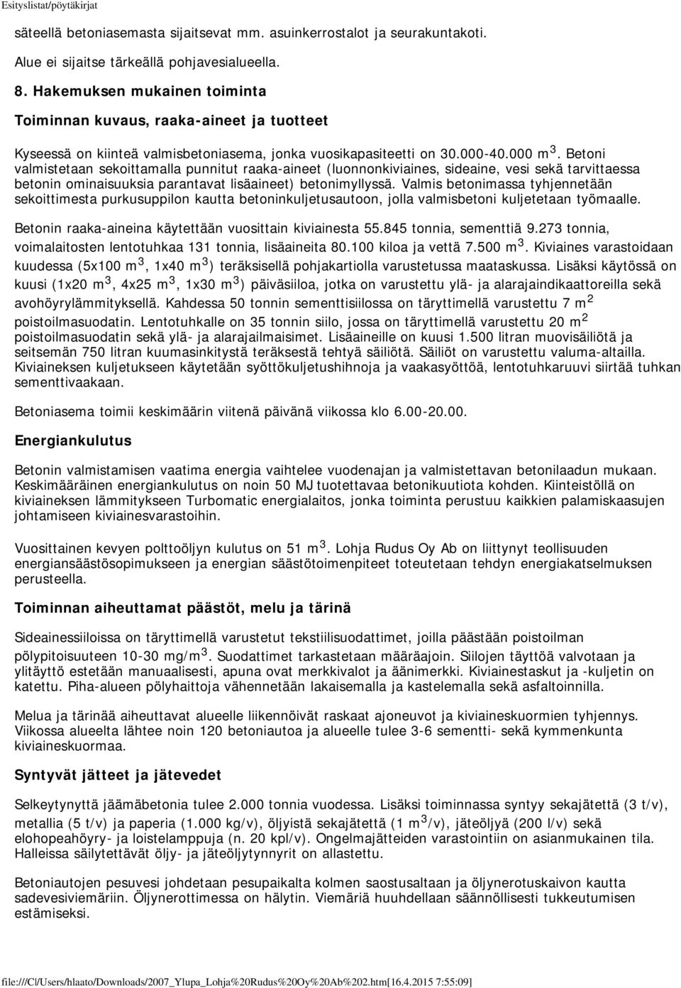 Betoni valmistetaan sekoittamalla punnitut raaka-aineet (luonnonkiviaines, sideaine, vesi sekä tarvittaessa betonin ominaisuuksia parantavat lisäaineet) betonimyllyssä.