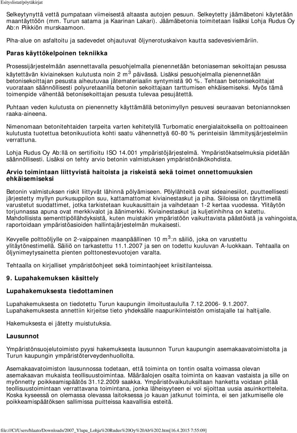 Paras käyttökelpoinen tekniikka Prosessijärjestelmään asennettavalla pesuohjelmalla pienennetään betoniaseman sekoittajan pesussa käytettävän kiviaineksen kulutusta noin 2 m 3 päivässä.