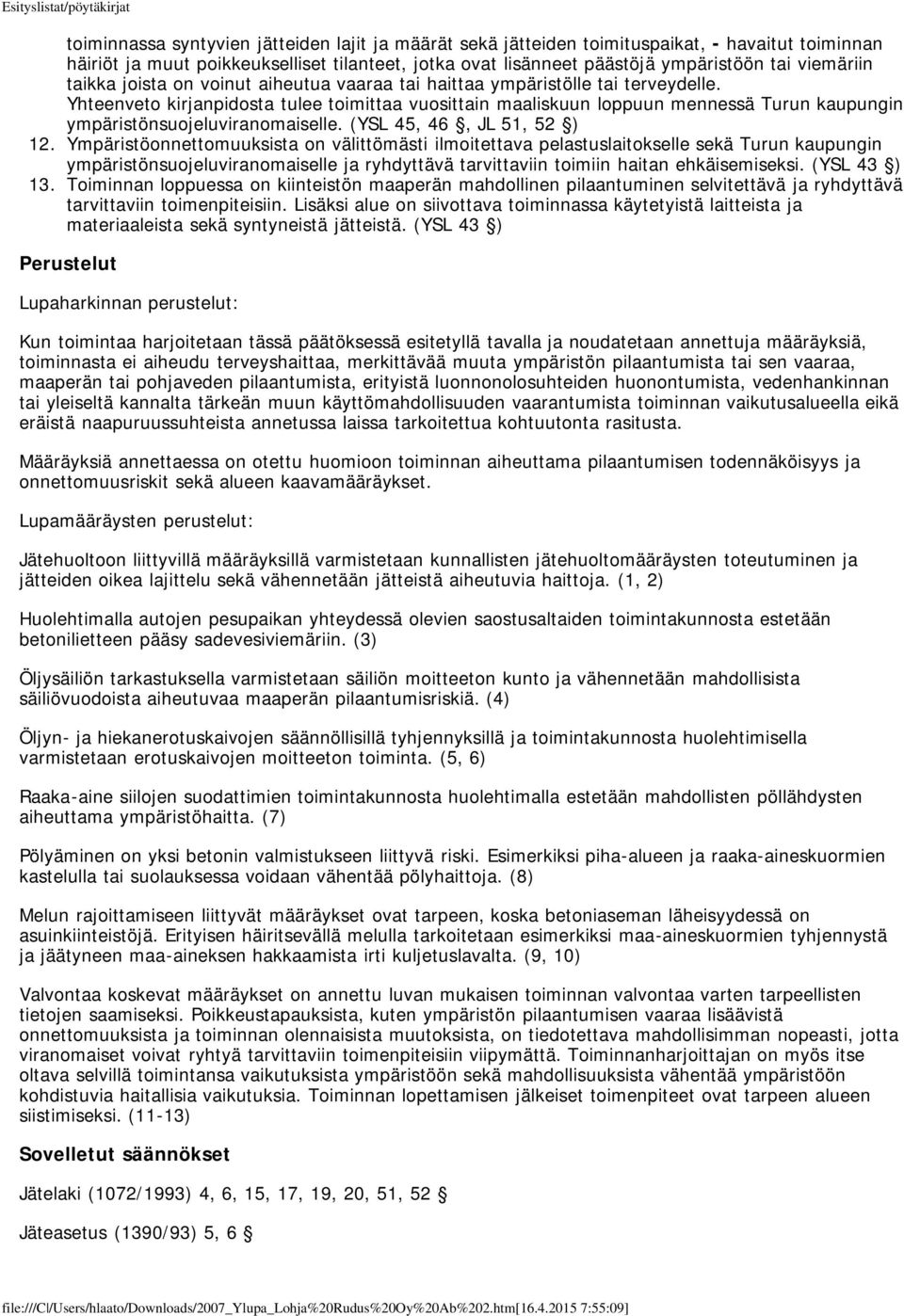 Yhteenveto kirjanpidosta tulee toimittaa vuosittain maaliskuun loppuun mennessä Turun kaupungin ympäristönsuojeluviranomaiselle. (YSL 45, 46, JL 51, 52 ) 12.