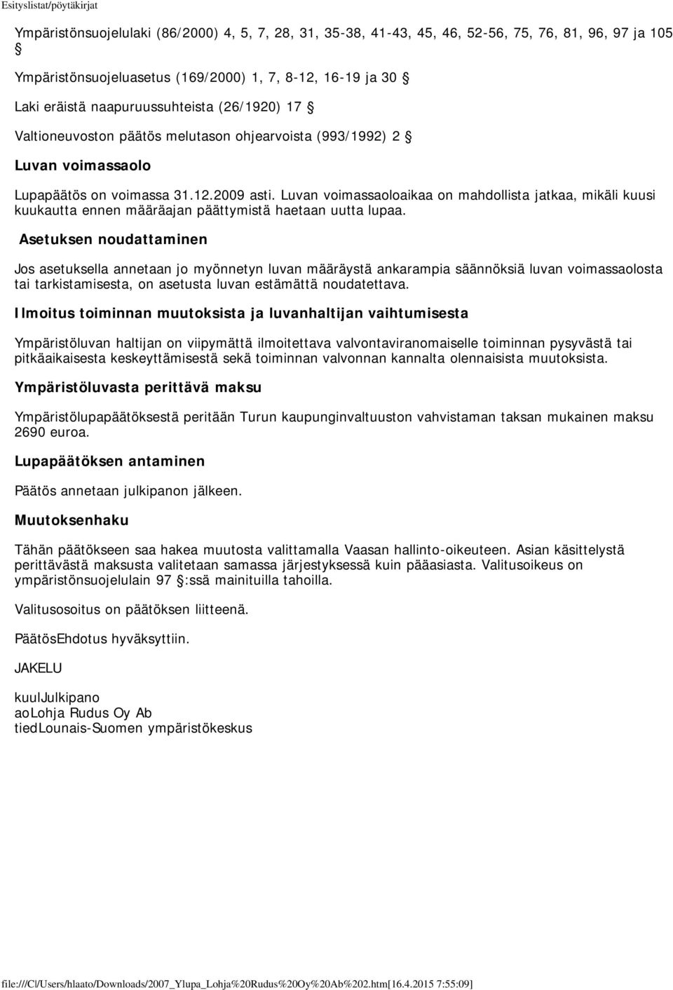 Luvan voimassaoloaikaa on mahdollista jatkaa, mikäli kuusi kuukautta ennen määräajan päättymistä haetaan uutta lupaa.