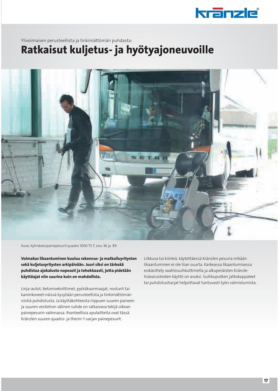Linja-autot, betonisekoittimet, pyöräkuormaajat, nosturit tai kaivinkoneet-näissä kysytään perusteellista ja tinkimättömän siistiä puhdistusta.