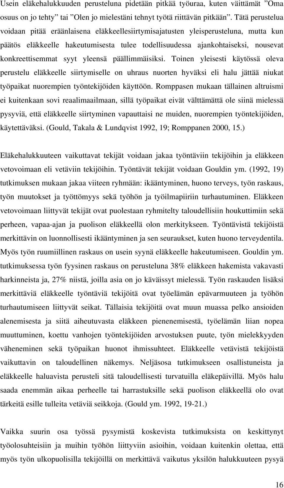 syyt yleensä päällimmäisiksi. Toinen yleisesti käytössä oleva perustelu eläkkeelle siirtymiselle on uhraus nuorten hyväksi eli halu jättää niukat työpaikat nuorempien työntekijöiden käyttöön.