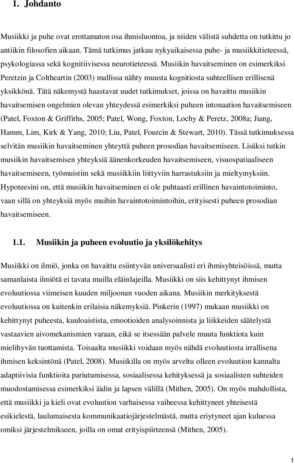 Musiikin havaitseminen on esimerkiksi Peretzin ja Coltheartin (2003) mallissa nähty muusta kognitiosta suhteellisen erillisenä yksikkönä.