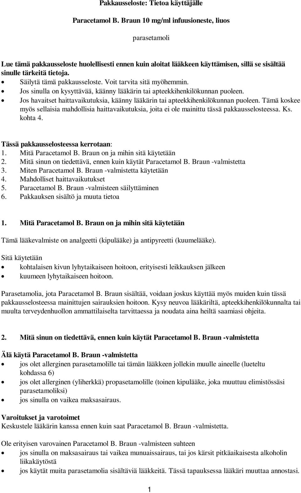 Voit tarvita sitä myöhemmin. Jos sinulla on kysyttävää, käänny lääkärin tai apteekkihenkilökunnan puoleen. Jos havaitset haittavaikutuksia, käänny lääkärin tai apteekkihenkilökunnan puoleen.