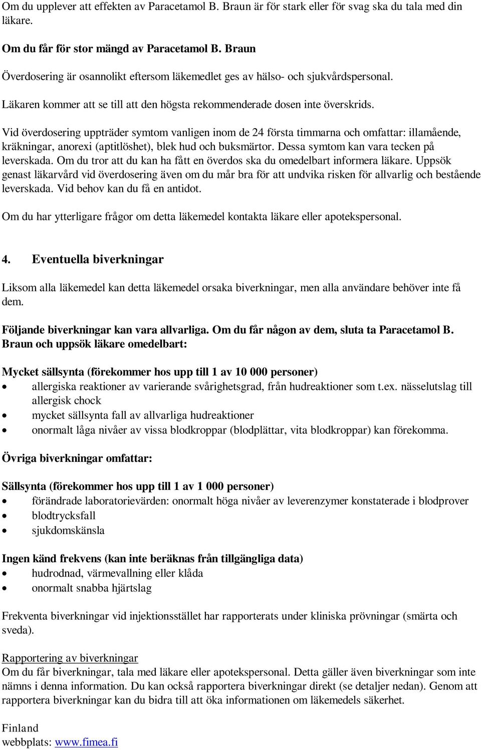 Vid överdosering uppträder symtom vanligen inom de 24 första timmarna och omfattar: illamående, kräkningar, anorexi (aptitlöshet), blek hud och buksmärtor. Dessa symtom kan vara tecken på leverskada.